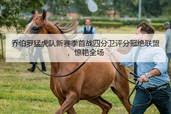 乔伯罗猛虎队新赛季首战四分卫评分冠绝联盟，惊艳全场